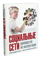 Социальные сети. Руководство по эксплуатации. Строим и развиваем сети связей – личные, профессиональные и виртуальные