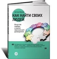 Как найти своих людей: Искусство подбора и оценки персонала для руководителя